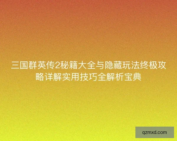 三国群英传2秘籍大全与隐藏玩法终极攻略详解实用技巧全解析宝典